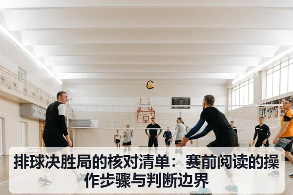 排球决胜局的核对清单：赛前阅读的操作步骤与判断边界